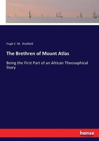 Cover image for The Brethren of Mount Atlas: Being the First Part of an African Theosophical Story