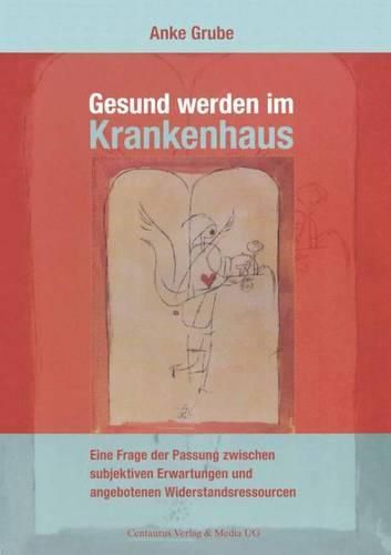 Cover image for Gesund werden im Krankenhaus: Eine Frage der Passung zwischen subjektiven Erwartungen und angebotenen Widerstandsressourcen