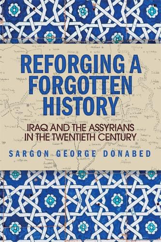 Cover image for Reforging a Forgotten History: Iraq and the Assyrians in the Twentieth Century