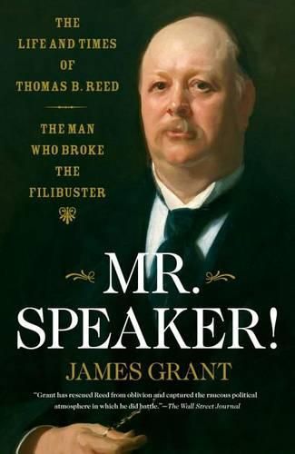 Cover image for Mr. Speaker!: The Life and Times of Thomas B. Reed, the Man Who Broke the Filibuster