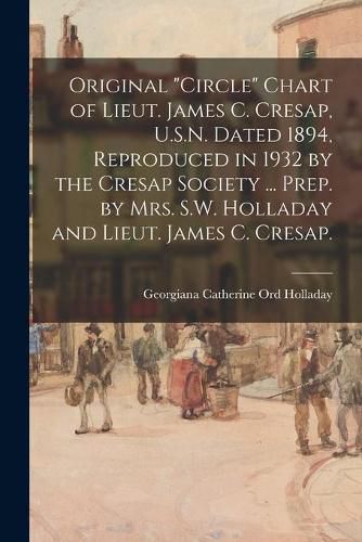 Cover image for Original circle Chart of Lieut. James C. Cresap, U.S.N. Dated 1894, Reproduced in 1932 by the Cresap Society ... Prep. by Mrs. S.W. Holladay and Lieut. James C. Cresap.