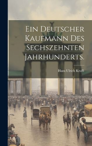 Cover image for Ein deutscher Kaufmann des sechszehnten Jahrhunderts.