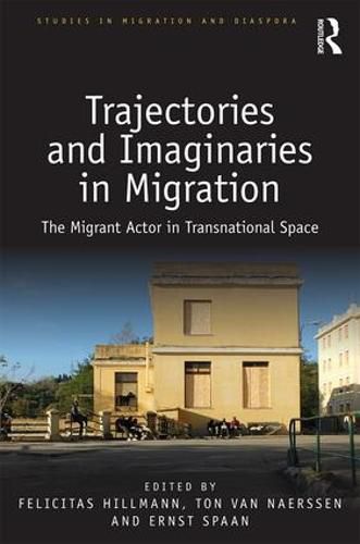 Cover image for Trajectories and Imaginaries in Migration: The Migrant Actor in Transnational Space