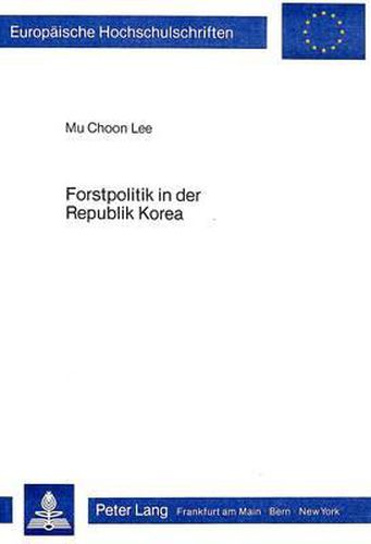 Forstpolitik in Der Republik Korea: Schutz Und Entwicklung Der Ressource Wald Bei Nachholender Industrialisierung