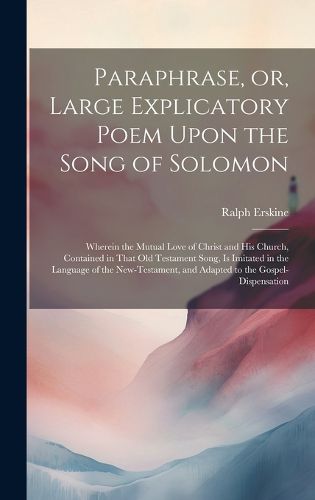 Cover image for Paraphrase, or, Large Explicatory Poem Upon the Song of Solomon