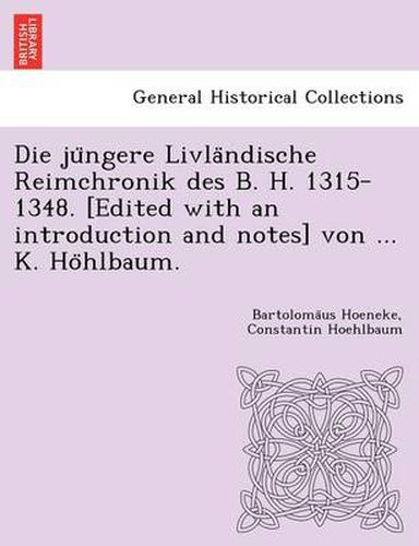 Cover image for Die ju ngere Livla ndische Reimchronik des B. H. 1315-1348. [Edited with an introduction and notes] von ... K. Ho hlbaum.