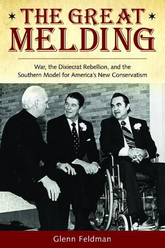 Cover image for The Great Melding: War, the Dixiecrat, Rebellion, and the Southern Model for America's New Conservatism