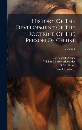 Cover image for History Of The Development Of The Doctrine Of The Person Of Christ