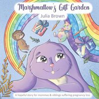 Cover image for Marshmallow's Gift Garden: A hopeful story for mommas and siblings suffering pregnancy loss