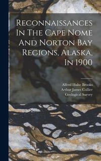 Cover image for Reconnaissances In The Cape Nome And Norton Bay Regions, Alaska, In 1900