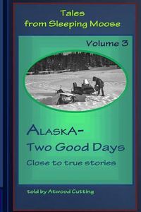 Cover image for Tales from Sleeping Moose Vol.3: Alaska-Two Good Days