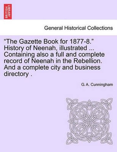 Cover image for The Gazette Book for 1877-8. History of Neenah, Illustrated ... Containing Also a Full and Complete Record of Neenah in the Rebellion. and a Complete City and Business Directory .