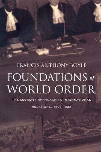 Foundations of World Order: The Legalist Approach to International Relations, 1898-1922