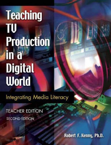 Teaching TV Production in a Digital World: Integrating Media Literacy, Teacher Edition, 2nd Edition