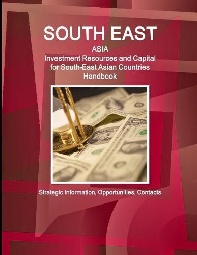 Cover image for South East Asia: Investment Resources and Capital for South-East Asian Countries Handbook - Strategic Information, Opportunities, Contacts