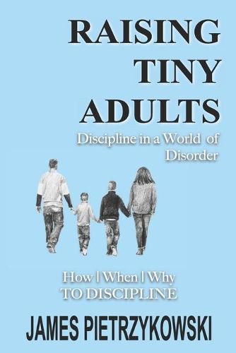 Cover image for Raising Tiny Adults: Discipline in a World of Disorder How When Why to Discipline