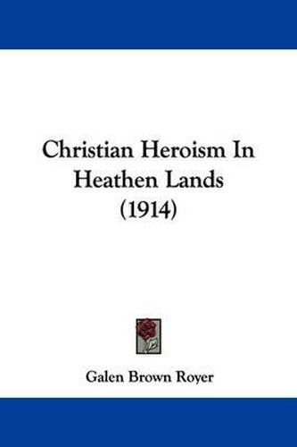 Cover image for Christian Heroism in Heathen Lands (1914)