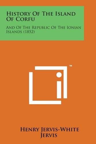 Cover image for History of the Island of Corfu: And of the Republic of the Ionian Islands (1852)