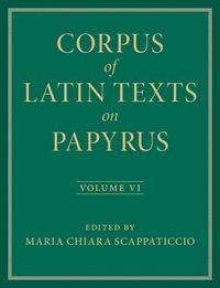 Cover image for Corpus of Latin Texts on Papyrus: Volume 6, Parts VI and VII, Appendix and Bibliography