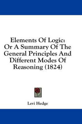 Cover image for Elements Of Logic: Or A Summary Of The General Principles And Different Modes Of Reasoning (1824)