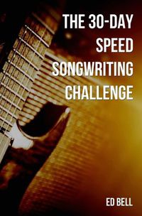 Cover image for The 30-Day Speed Songwriting Challenge: Banish Writer's Block for Good in Only 30 Days