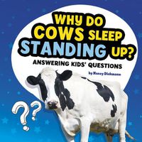 Cover image for Why Do Cows Sleep Standing Up?: Answering Kids' Questions