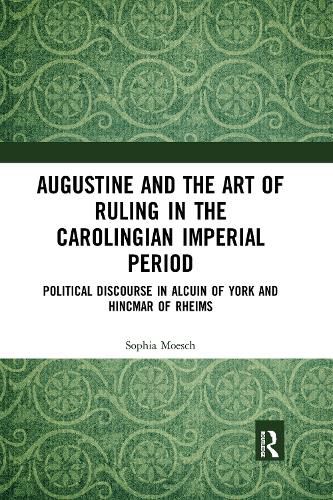 Cover image for Augustine and the Art of Ruling in the Carolingian Imperial Period: Political Discourse in Alcuin of York and Hincmar of Rheims