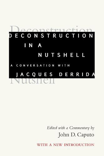 Deconstruction in a Nutshell: A Conversation with Jacques Derrida, With a New Introduction