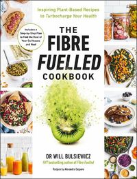 Cover image for The Fibre Fuelled Cookbook: Inspiring Plant-Based Recipes to Turbocharge Your Health