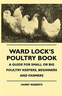 Cover image for Ward Lock's Poultry Book - A Guide For Small Or Big Poultry Keepers, Beginners And Farmers