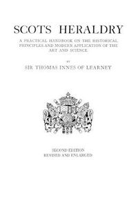 Cover image for Scots Heraldry. A Practical Handbook on the Historical Principles and Modern Application of the Art and Science