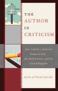 Cover image for The Author in Criticism: Italo Calvino's Authorial Image in Italy, the United States, and the United Kingdom