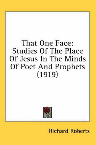 Cover image for That One Face: Studies of the Place of Jesus in the Minds of Poet and Prophets (1919)