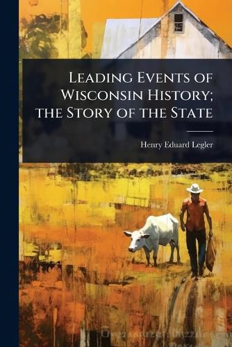 Cover image for Leading Events of Wisconsin History; the Story of the State