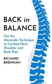 Cover image for Back in Balance: Use the Alexander Technique to Combat Neck, Shoulder and Back Pain
