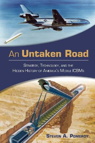 Cover image for An Untaken Road: Strategy, Technology, and the Hidden History of America's Mobile ICBMs