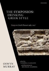 Cover image for The Symposion: Drinking Greek Style: Essays on Greek Pleasure 1983-2017