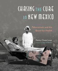 Cover image for Chasing the Cure In New Mexico: Tuberculosis & the Quest for Health