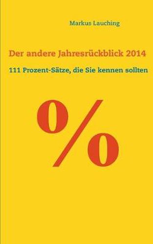 Cover image for % - Der andere Jahresruckblick 2014: 111 Prozent-Satze, die Sie kennen sollten