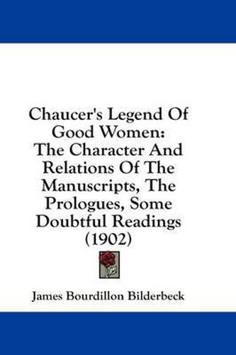 Cover image for Chaucer's Legend of Good Women: The Character and Relations of the Manuscripts, the Prologues, Some Doubtful Readings (1902)