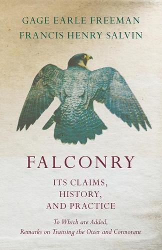 Cover image for Falconry - Its Claims, History, and Practice - To Which are Added, Remarks on Training the Otter and Cormorant