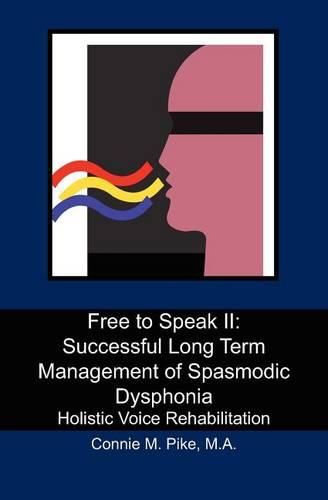 Cover image for Free to Speak II: Successful Long Term Management of Spasmodic Dysphonia: Holistic Voice Rehabilitation