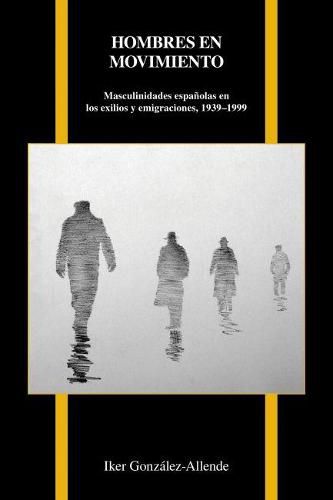 Cover image for Hombres en Movimiento: Masculinidades Espanolas en los Exilios y Emigraciones, 1939-1999