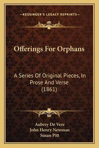 Cover image for Offerings for Orphans: A Series of Original Pieces, in Prose and Verse (1861)