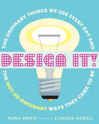 Cover image for Design It!: The Ordinary Things We Use Every Day and the Not-So-Ordinary Ways They Came to Be