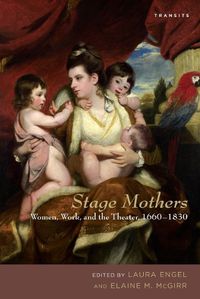 Cover image for Stage Mothers: Women, Work, and the Theater, 1660-1830