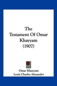 Cover image for The Testament of Omar Khayyam (1907)