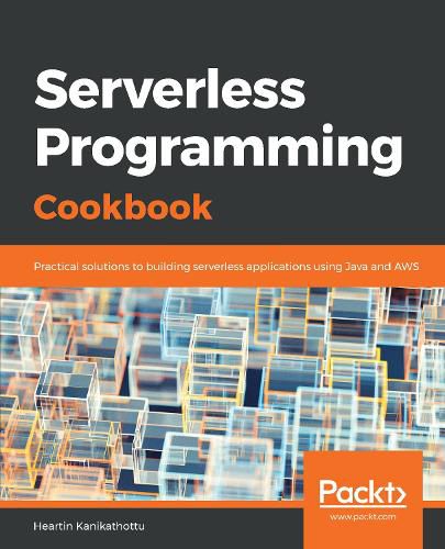 Cover image for Serverless Programming Cookbook: Practical solutions to building serverless applications using Java and AWS