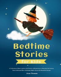 Cover image for Bedtime Stories for Kids: A Collection of Short stories with Positive Affirmations to Help kids Fall Asleep Fast in Bed and Have a Relaxing Night's Sleep with Beautiful Dreams