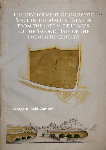 Cover image for The Development of Domestic Space in the Maltese Islands from the Late Middle Ages to the Second Half of the Twentieth Century